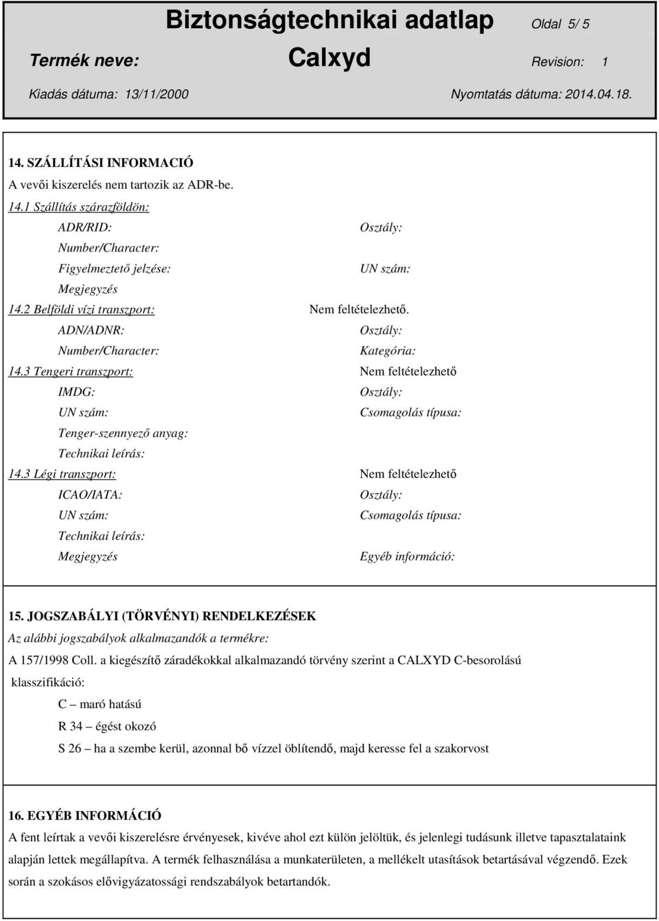 3 Légi transzport: Nem feltételezhető ICAO/IATA: Csomagolás típusa: Technikai leírás: Megjegyzés 15.