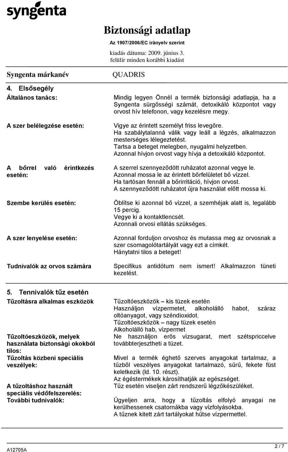 Ha szabálytalanná válik vagy leáll a légzés, alkalmazzon mesterséges lélegeztetést. Tartsa a beteget melegben, nyugalmi helyzetben. Azonnal hívjon orvost vagy hívja a detoxikáló központot.