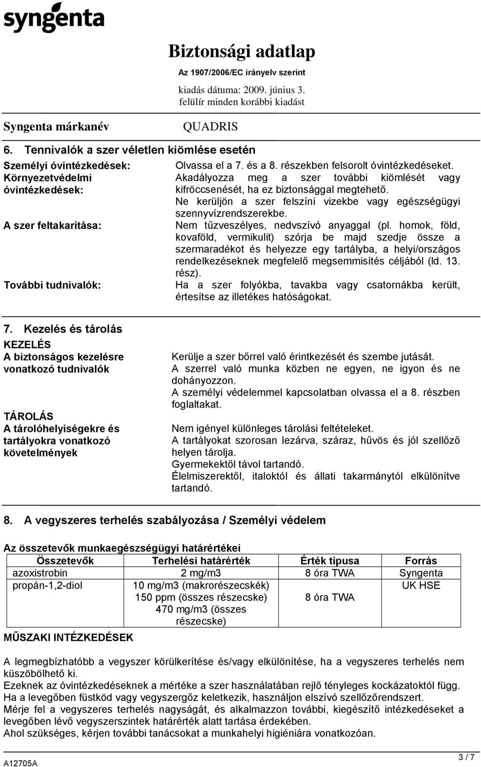 Ne kerüljön a szer felszíni vizekbe vagy egészségügyi szennyvízrendszerekbe. A szer feltakarítása: Nem tűzveszélyes, nedvszívó anyaggal (pl.