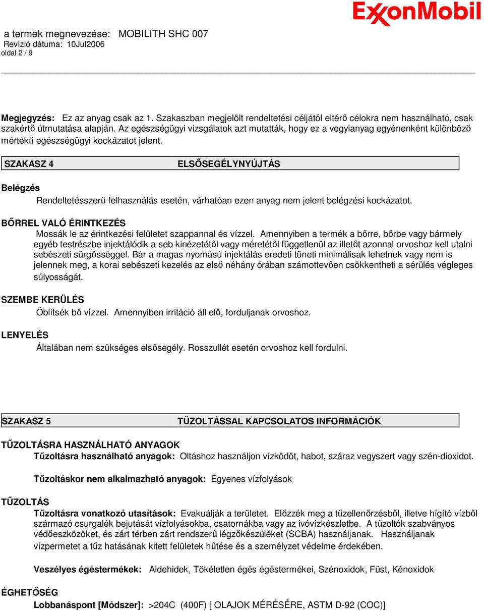 SZAKASZ 4 ELSİSEGÉLYNYÚJTÁS Belégzés Rendeltetésszerő felhasználás esetén, várhatóan ezen anyag nem jelent belégzési kockázatot.