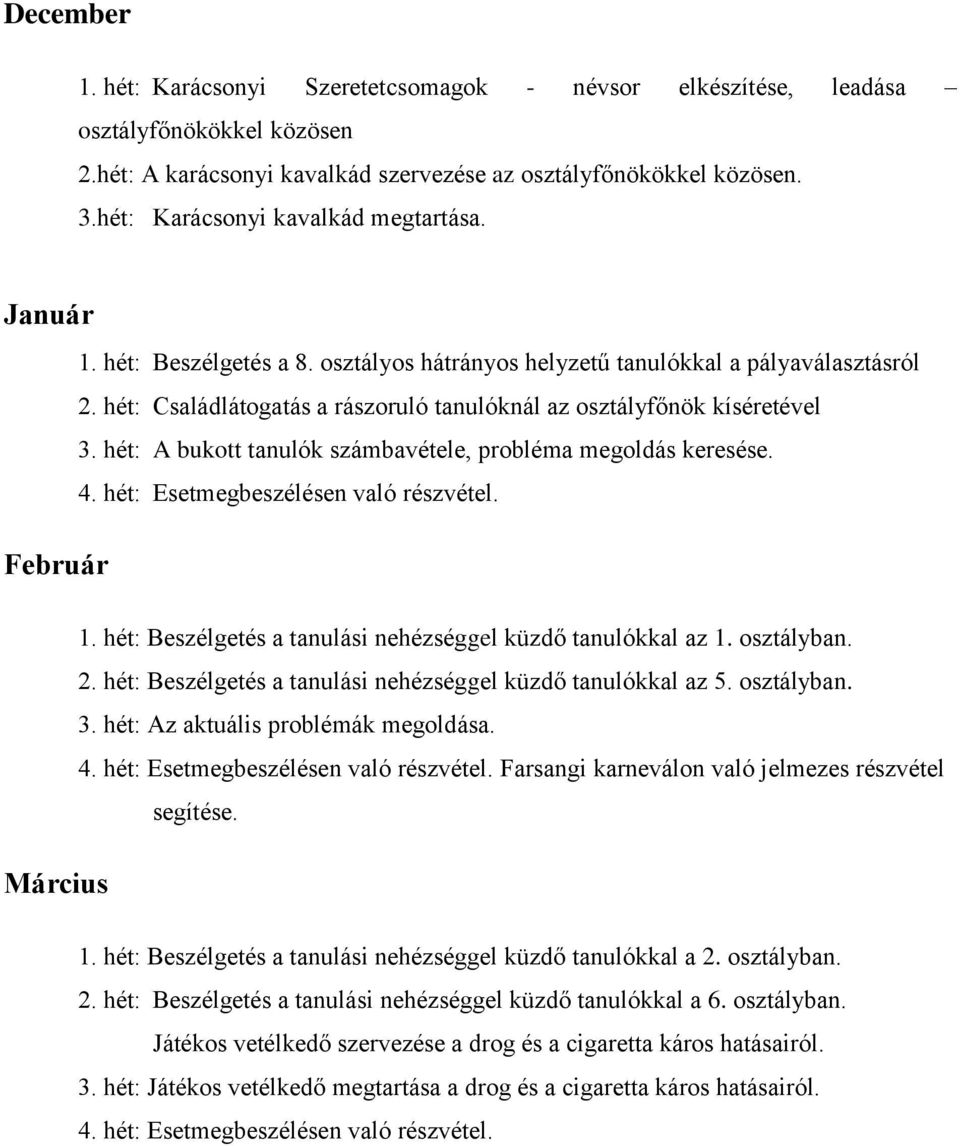 hét: Családlátogatás a rászoruló tanulóknál az osztályfőnök kíséretével 3. hét: A bukott tanulók számbavétele, probléma megoldás keresése. Március 1.