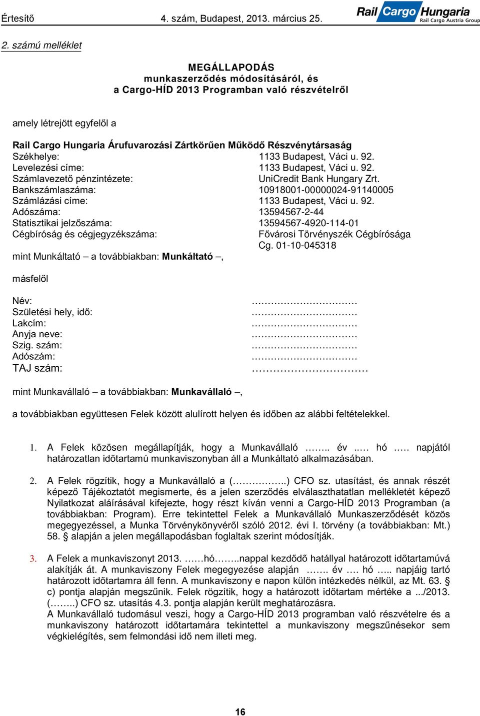 utasítást, és annak részét ké y részt kíván venni a Cargo-HÍD 2013 továb megegye 2012 58. alapján a jelen megállapodásban foglaltak szerint módosítják. 3.