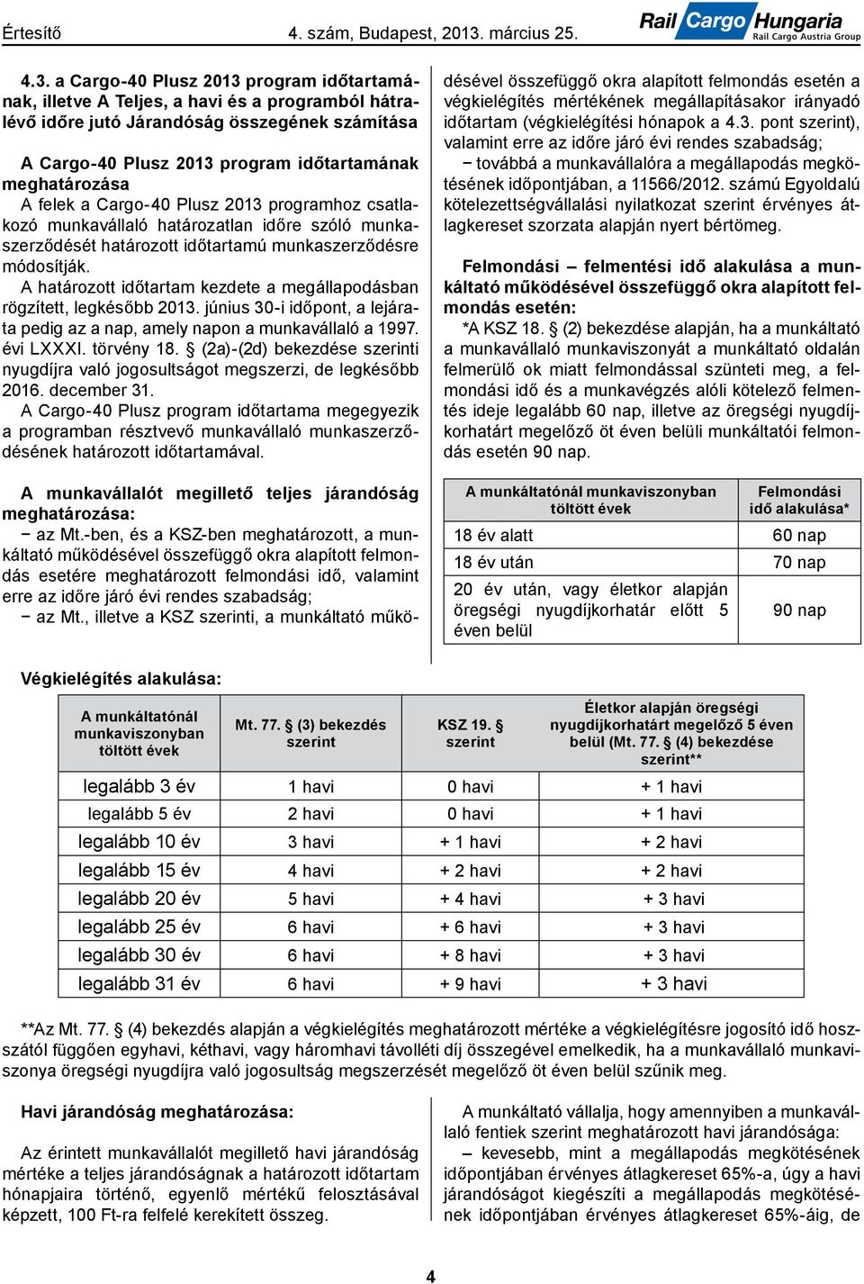 A határozott időtartam kezdete a megállapodásban rögzített, legkésőbb 2013. június 30-i időpont, a lejárata pedig az a nap, amely napon a munkavállaló a 1997. évi LXXXI. törvény 18.