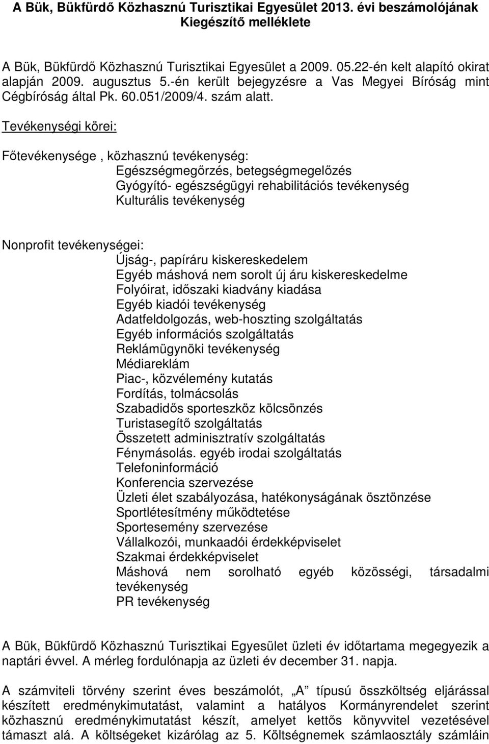 Tevékenységi körei: Főtevékenysége, közhasznú tevékenység: Egészségmegőrzés, betegségmegelőzés Gyógyító- egészségügyi rehabilitációs tevékenység Kulturális tevékenység Nonprofit tevékenységei: