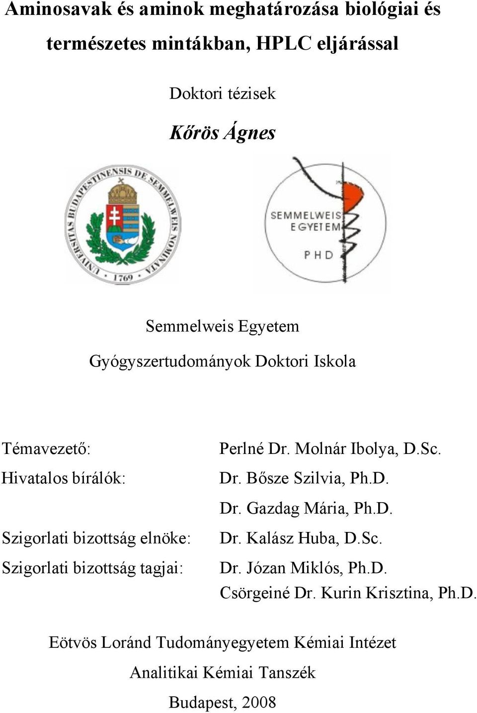 tagjai: Perlné Dr. Molnár Ibolya, D.Sc. Dr. Bősze Szilvia, Ph.D. Dr. Gazdag Mária, Ph.D. Dr. Kalász Huba, D.Sc. Dr. Józan Miklós, Ph.