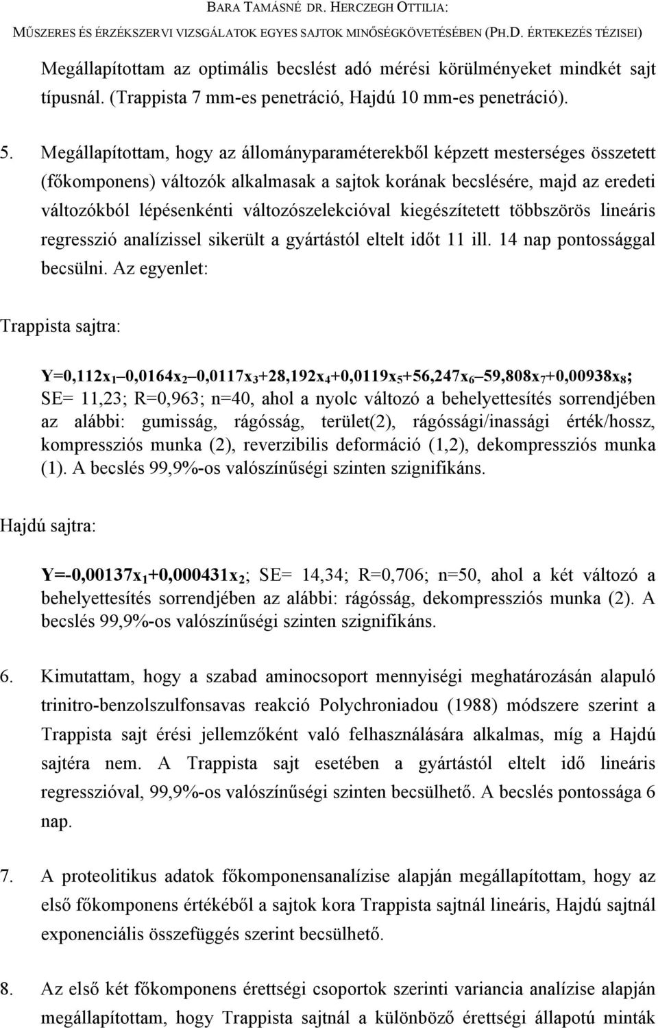 változószelekcióval kiegészítetett többszörös lineáris regresszió analízissel sikerült a gyártástól eltelt időt 11 ill. 14 nap pontossággal becsülni.