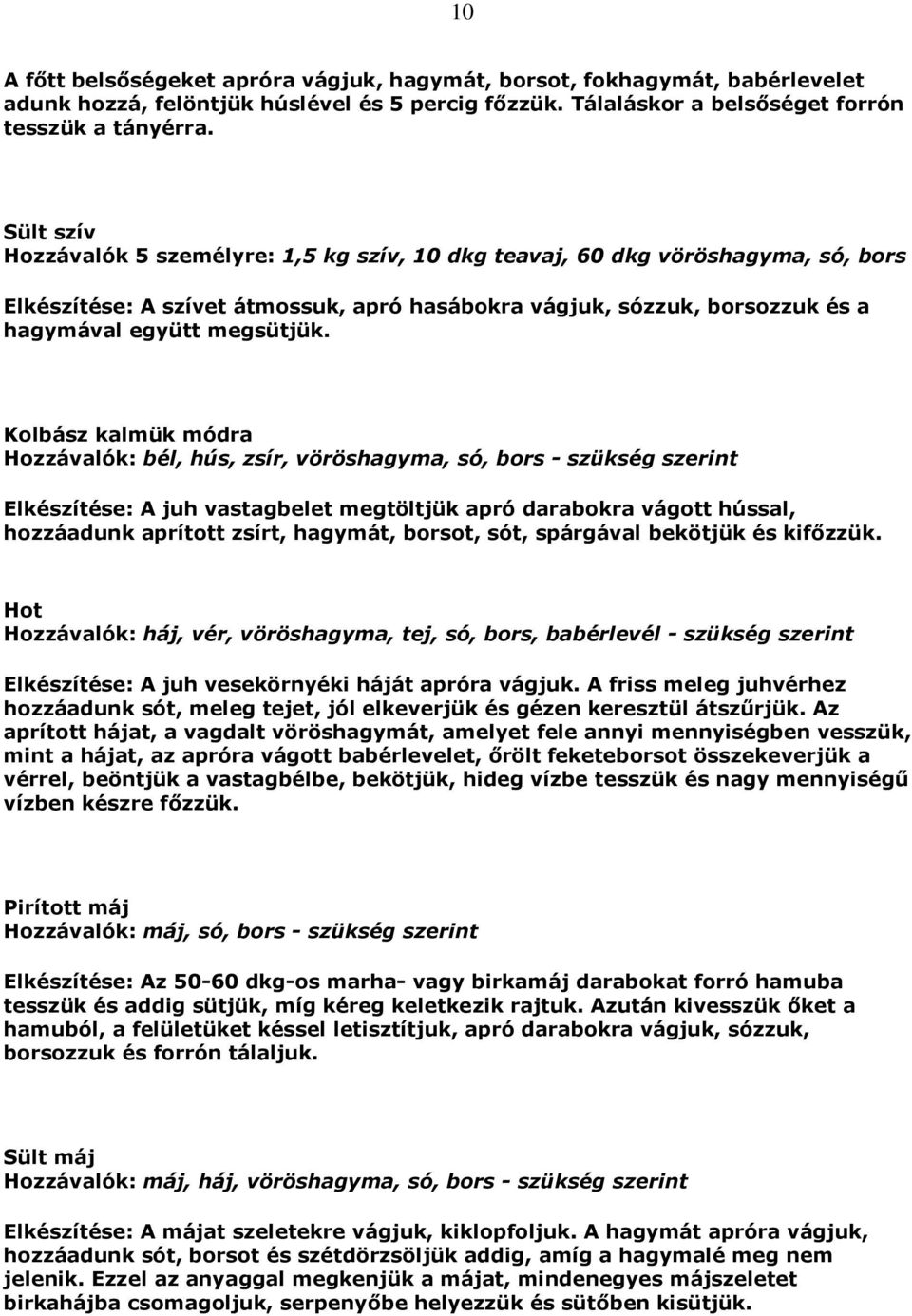 Kolbász kalmük módra Hozzávalók: bél, hús, zsír, vöröshagyma, só, bors - szükség szerint Elkészítése: A juh vastagbelet megtöltjük apró darabokra vágott hússal, hozzáadunk aprított zsírt, hagymát,