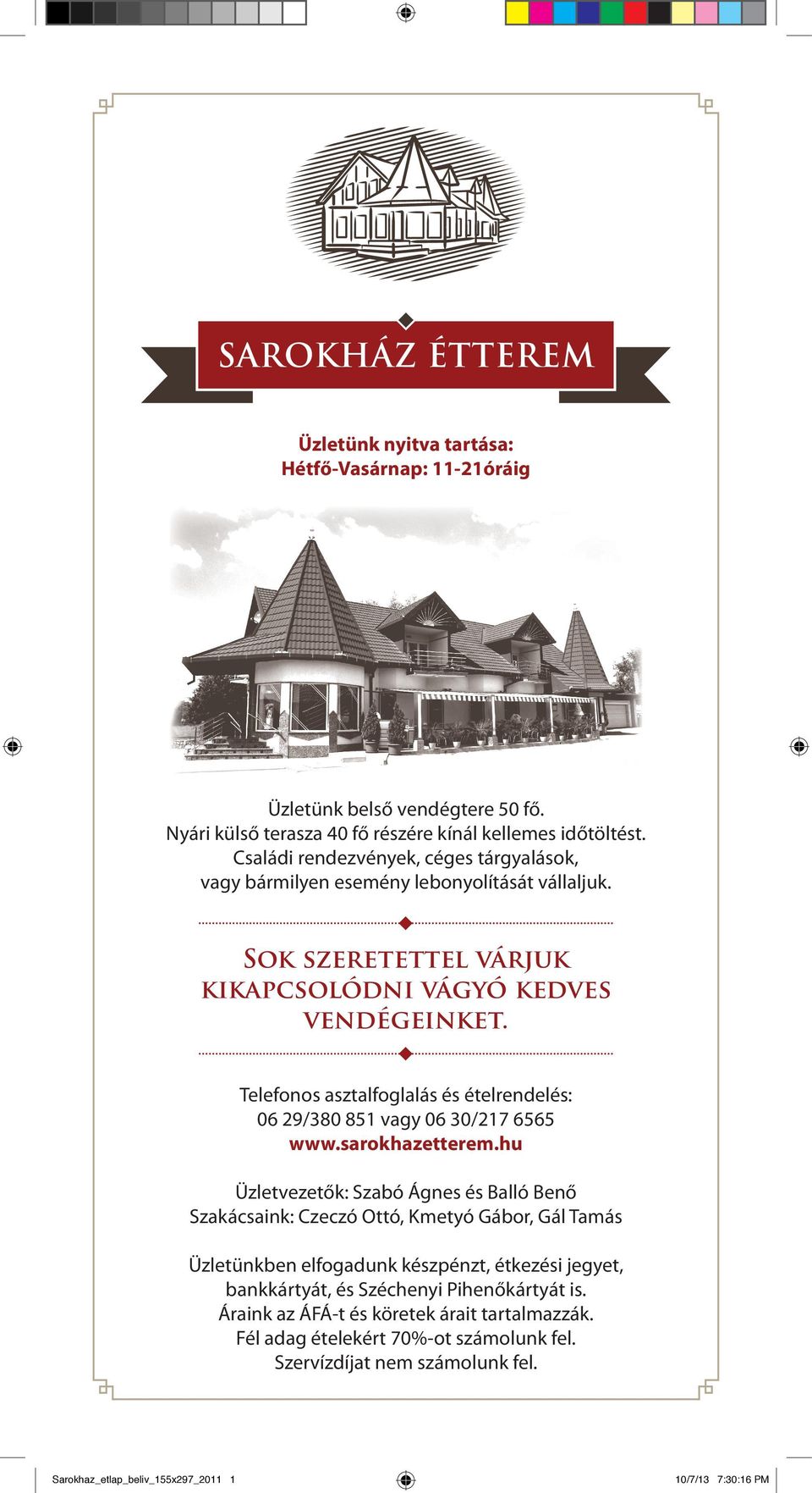 Telefonos asztalfoglalás és ételrendelés: 06 29/380 851 vagy 06 30/217 6565 www.sarokhazetterem.