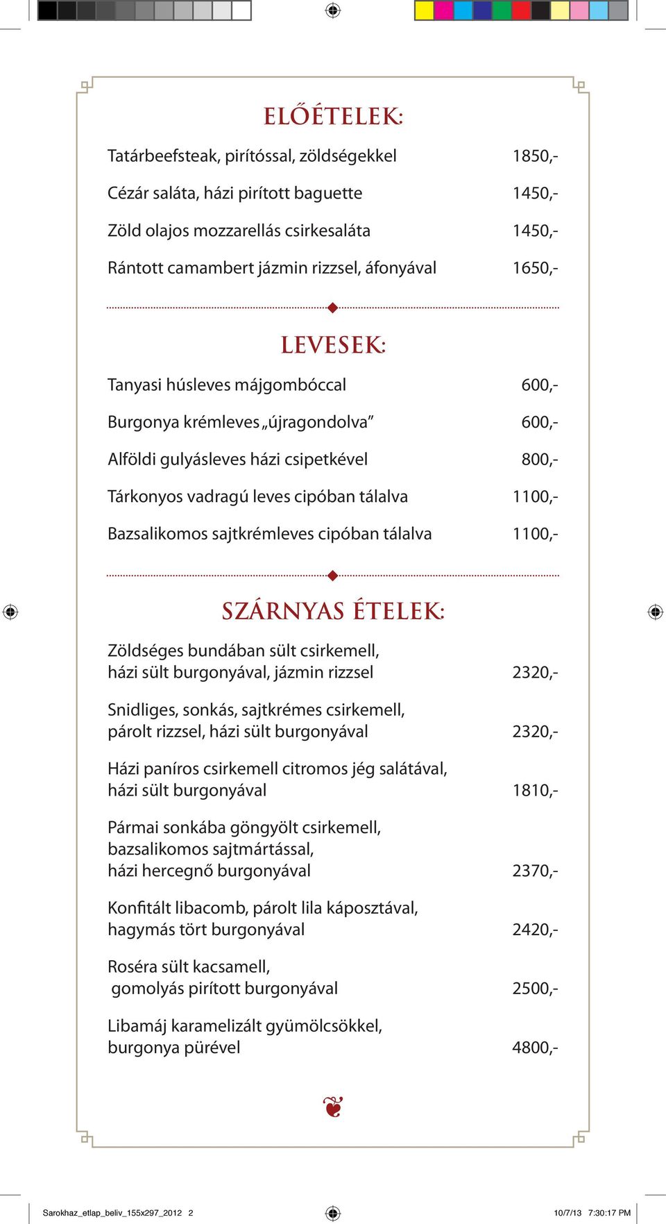 cipóban tálalva 1100,- Szárnyas ételek: Zöldséges bundában sült csirkemell, házi sült burgonyával, jázmin rizzsel 2320,- Snidliges, sonkás, sajtkrémes csirkemell, párolt rizzsel, házi sült