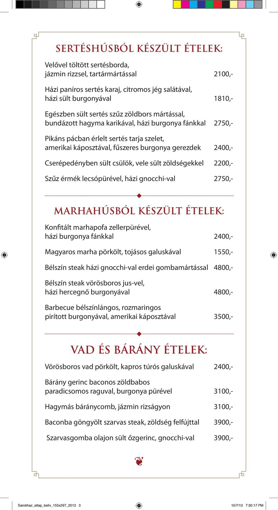 csülök, vele sült zöldségekkel 2200,- Szűz érmék lecsópürével, házi gnocchi-val 2750,- Marhahúsból készült ételek: Konfitált marhapofa zellerpürével, házi burgonya fánkkal 2400,- Magyaros marha