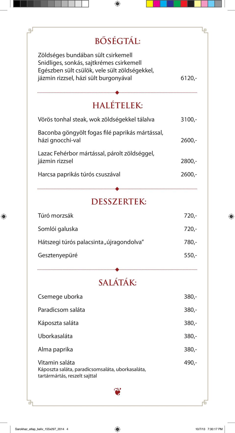 paprikás túrós csuszával 2600,- Desszertek: Túró morzsák 720,- Somlói galuska 720,- Hátszegi túrós palacsinta újragondolva 780,- Gesztenyepüré 550,- Saláták: Csemege uborka 380,- Paradicsom saláta
