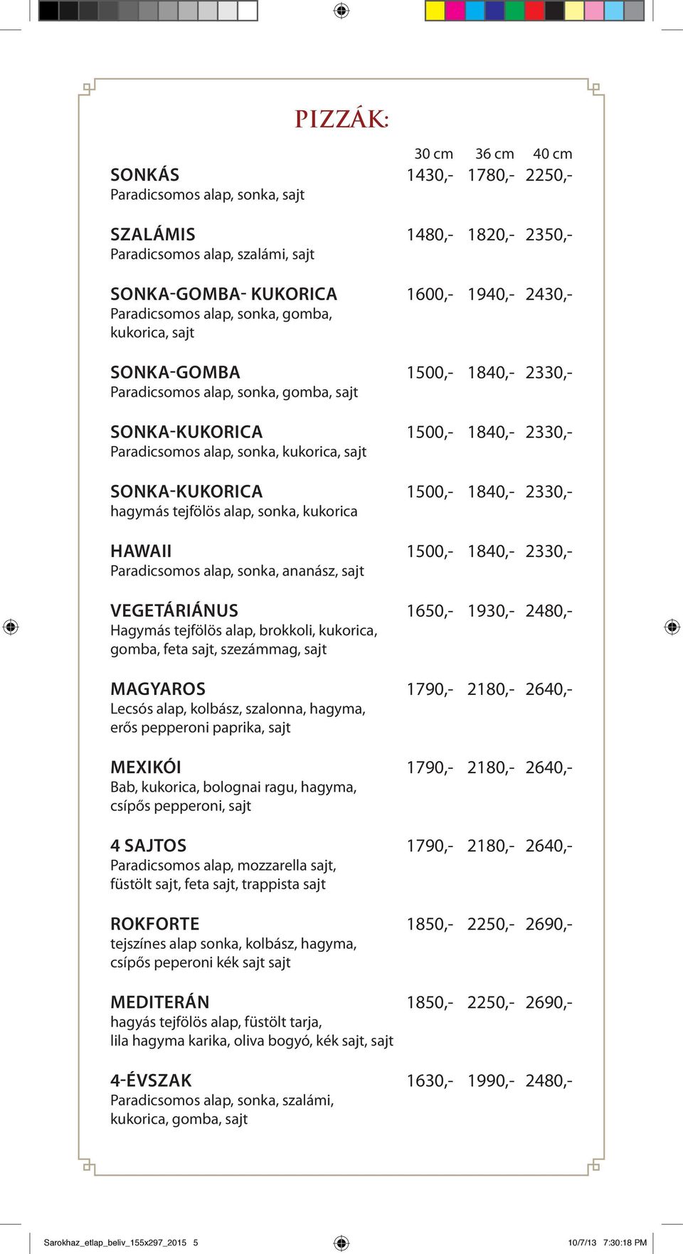 Sonka-kukorica 1500,- 1840,- 2330,- hagymás tejfölös alap, sonka, kukorica Hawaii 1500,- 1840,- 2330,- Paradicsomos alap, sonka, ananász, sajt Vegetáriánus 1650,- 1930,- 2480,- Hagymás tejfölös alap,