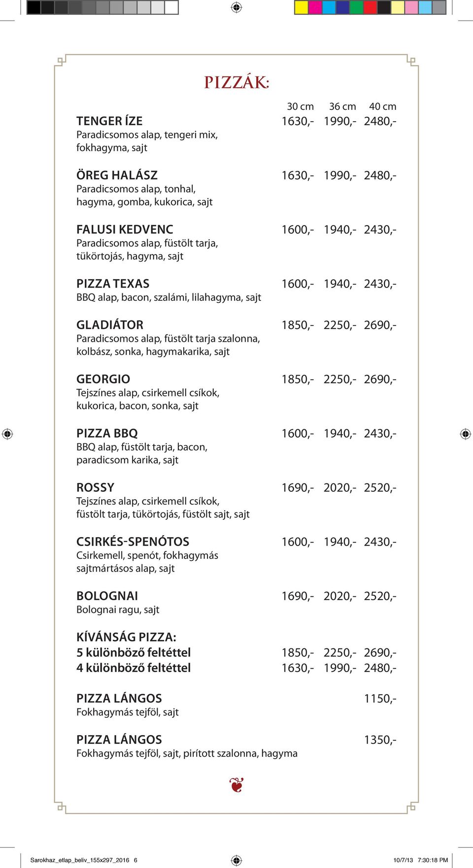 2690,- Paradicsomos alap, füstölt tarja szalonna, kolbász, sonka, hagymakarika, sajt Georgio 1850,- 2250,- 2690,- Tejszínes alap, csirkemell csíkok, kukorica, bacon, sonka, sajt Pizza BBQ 1600,-
