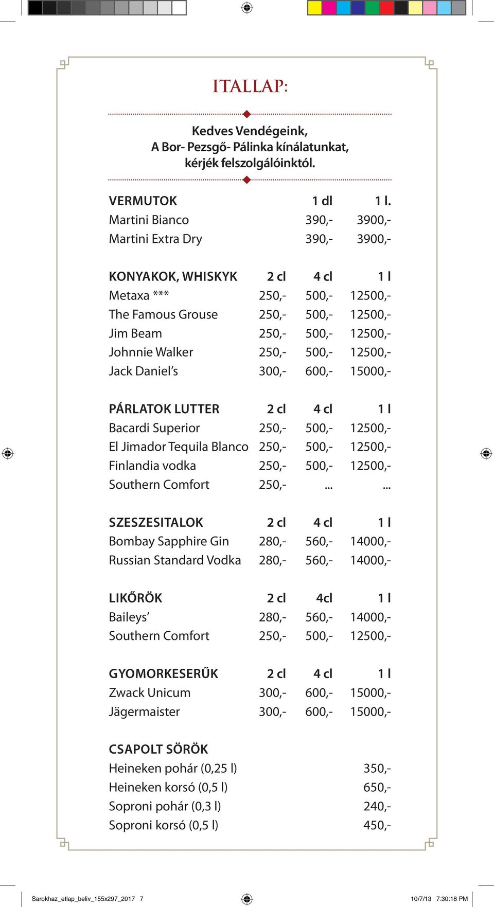 Walker 250,- 500,- 12500,- Jack Daniel s 300,- 600,- 15000,- Párlatok Lutter 2 cl 4 cl 1 l Bacardi Superior 250,- 500,- 12500,- El Jimador Tequila Blanco 250,- 500,- 12500,- Finlandia vodka 250,-