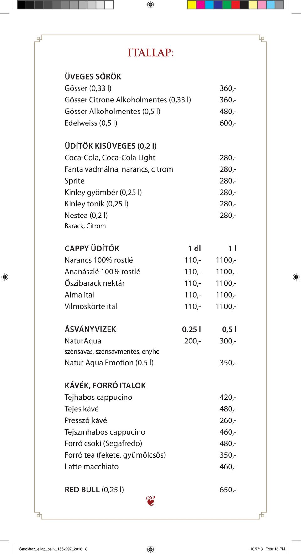 1100,- Ananászlé 100% rostlé 110,- 1100,- Őszibarack nektár 110,- 1100,- Alma ital 110,- 1100,- Vilmoskörte ital 110,- 1100,- Ásványvizek 0,25 l 0,5 l NaturAqua 200,- 300,- szénsavas, szénsavmentes,