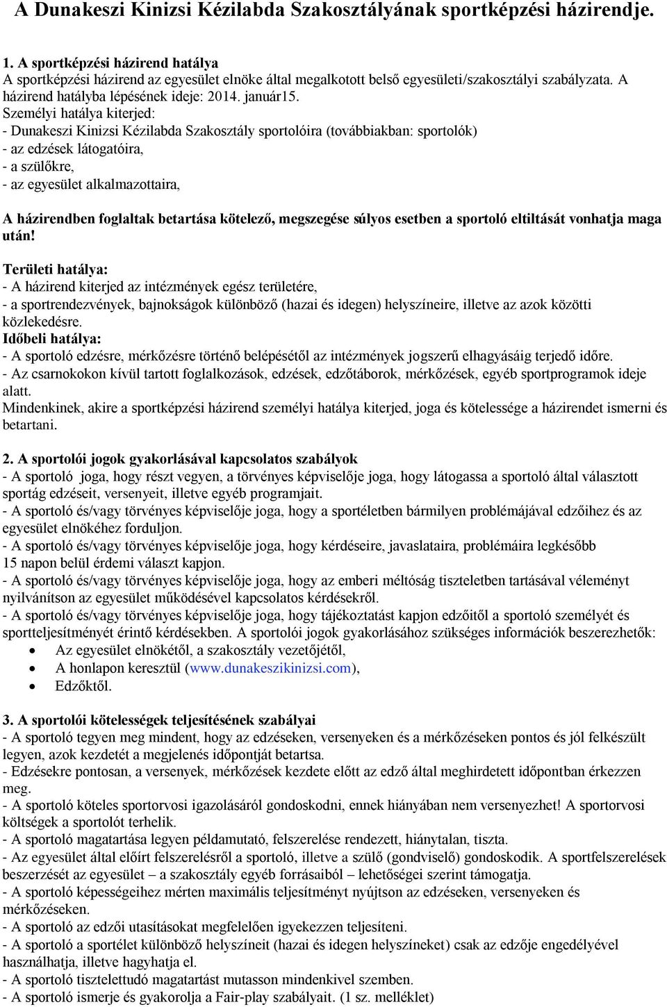 Személyi hatálya kiterjed: Dunakeszi Kinizsi Kézilabda Szakosztály sportolóira (továbbiakban: sportolók) az edzések látogatóira, a szülőkre, az egyesület alkalmazottaira, A házirendben foglaltak