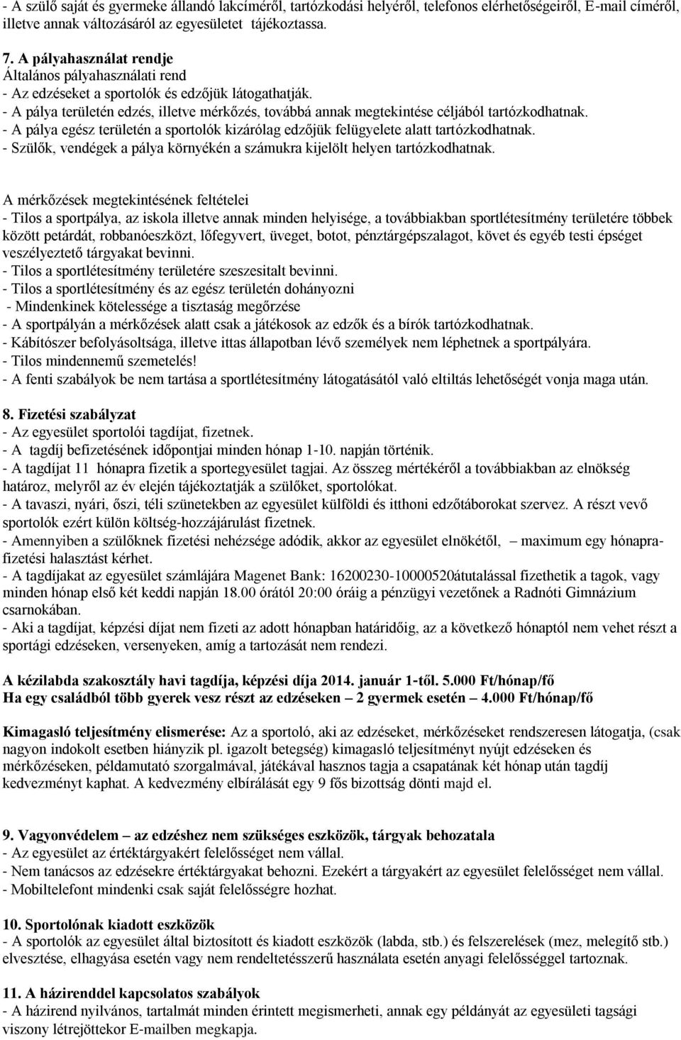 A pálya területén edzés, illetve mérkőzés, továbbá annak megtekintése céljából tartózkodhatnak. A pálya egész területén a sportolók kizárólag edzőjük felügyelete alatt tartózkodhatnak.