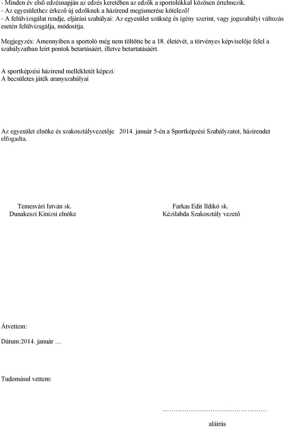 Megjegyzés: Amennyiben a sportoló még nem töltötte be a 18. életévét, a törvényes képviselője felel a szabályzatban leírt pontok betartásáért, illetve betartatásáért.