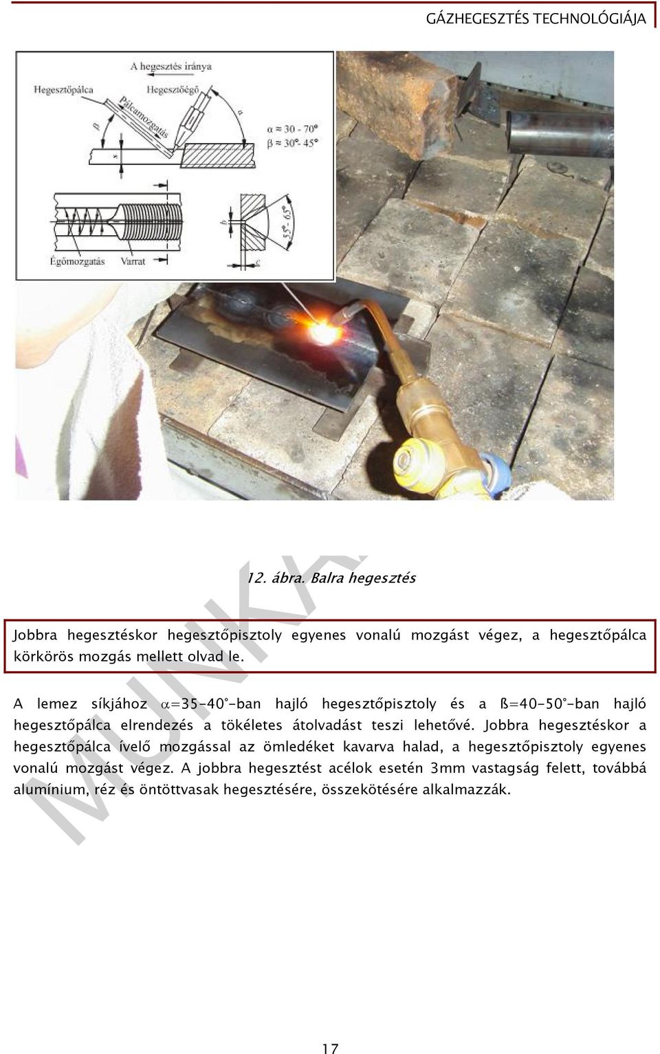 A lemez síkjához =35-40 -ban hajló hegesztőpisztoly és a ß=40-50 -ban hajló hegesztőpálca elrendezés a tökéletes átolvadást teszi