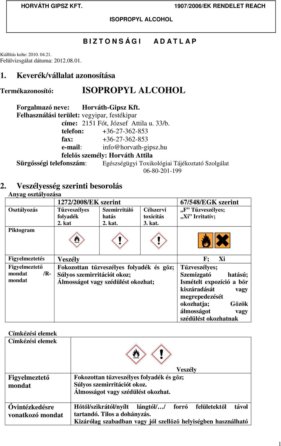 hu felelős személy: Horváth Attila Sürgősségi telefonszám: Egészségügyi Toxikológiai Tájékoztató Szolgálat 06-80-201-199 2.