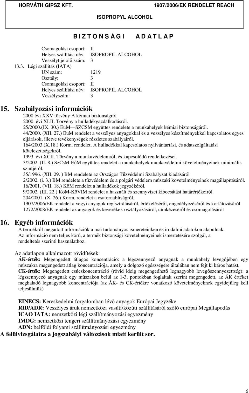 Szabályozási információk 2000 évi XXV törvény A kémiai biztonságról 2000. évi XLII. Törvény a hulladékgazdálkodásról. 25/2000.(IX. 30.) EüM SZCSM együttes rendelete a munkahelyek kémiai biztonságáról.