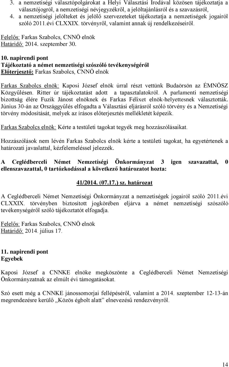 napirendi pont Tájékoztató a német nemzetiségi szószóló tevékenységéről Farkas Szabolcs elnök: Kaposi József elnök úrral részt vettünk Budaörsön az ÉMNÖSZ Közgyűlésen.