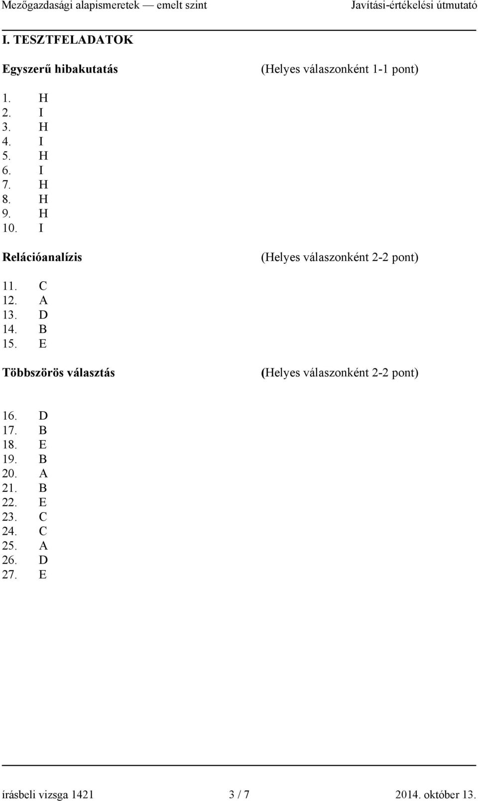 D 14. B 15. E Többszörös választás (Helyes válaszonként 2-2 pont) 16. D 17. B 18. E 19.