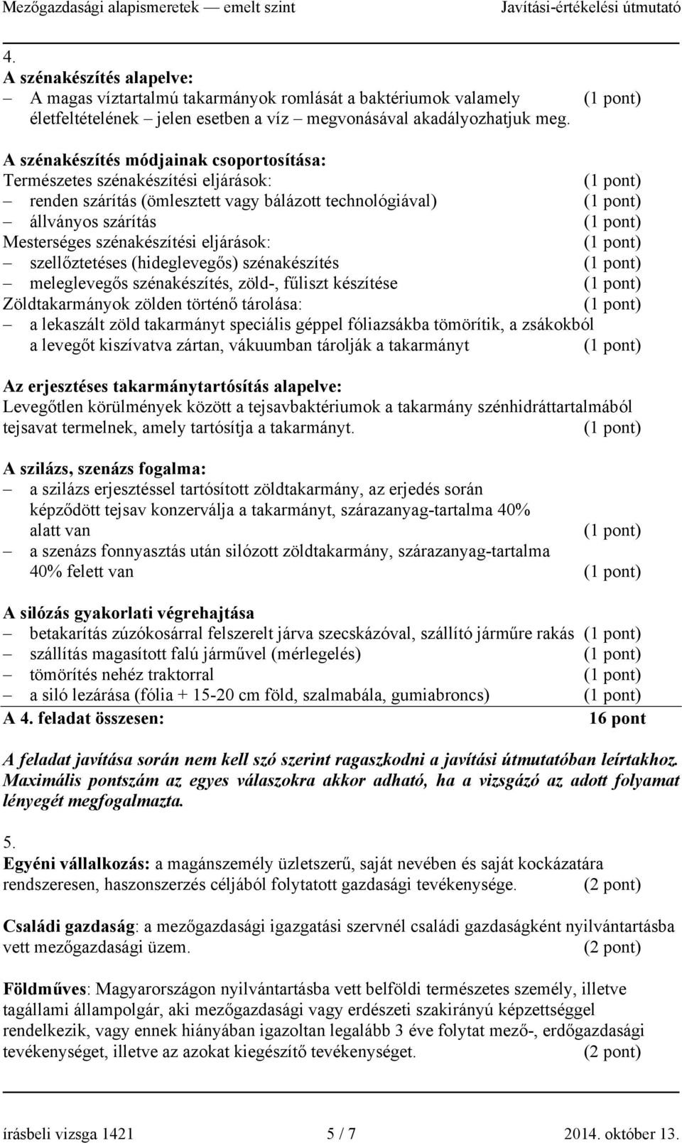 szellőztetéses (hideglevegős) szénakészítés meleglevegős szénakészítés, zöld-, fűliszt készítése Zöldtakarmányok zölden történő tárolása: a lekaszált zöld takarmányt speciális géppel fóliazsákba