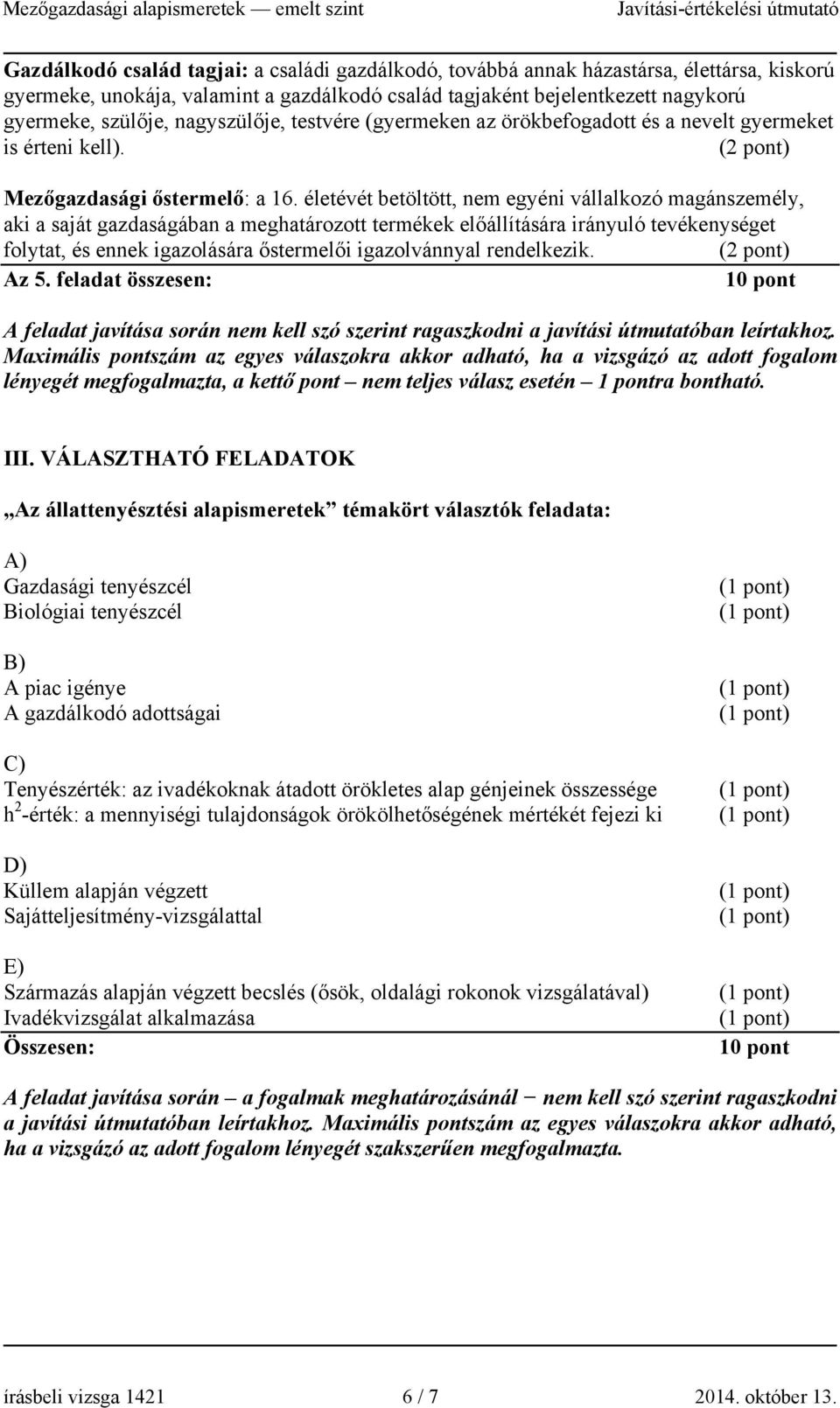 életévét betöltött, nem egyéni vállalkozó magánszemély, aki a saját gazdaságában a meghatározott termékek előállítására irányuló tevékenységet folytat, és ennek igazolására őstermelői igazolvánnyal