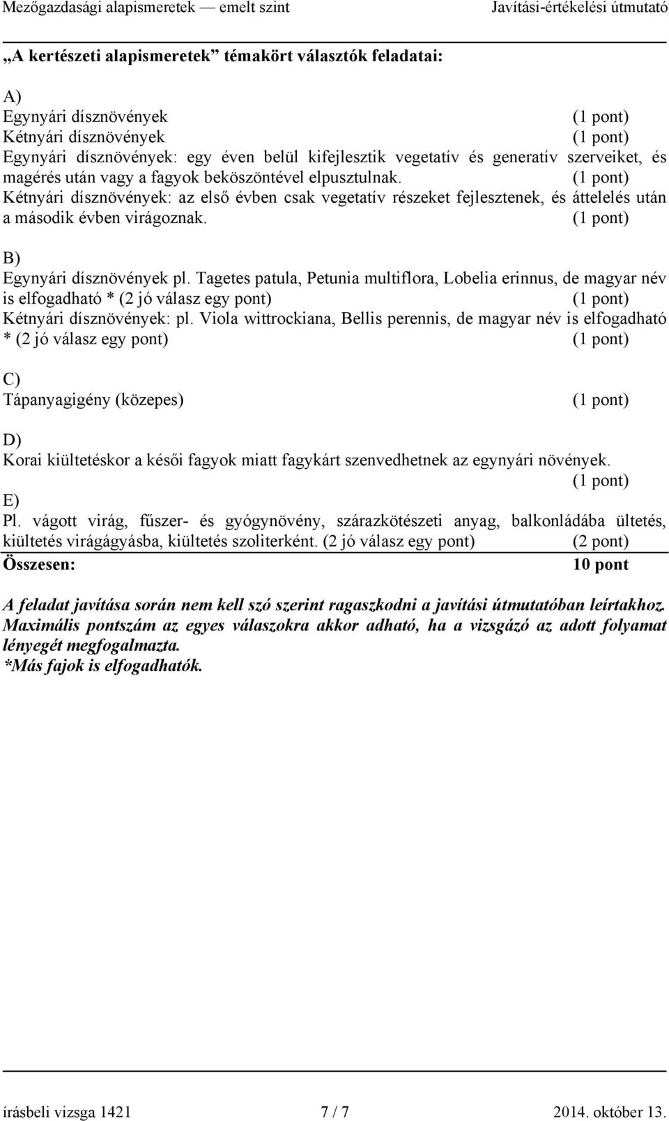 B) Egynyári dísznövények pl. Tagetes patula, Petunia multiflora, Lobelia erinnus, de magyar név is elfogadható * (2 jó válasz egy pont) Kétnyári dísznövények: pl.