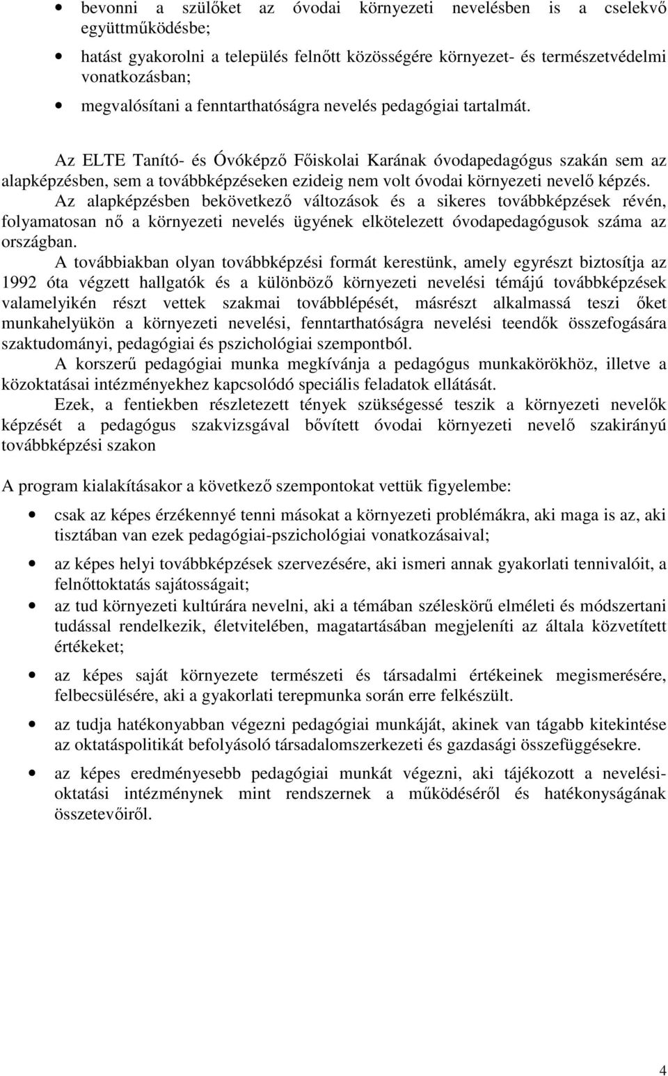 Az ELTE Tanító- és Óvóképzı Fıiskolai Karának óvodapedagógus szakán sem az alapképzésben, sem a továbbképzéseken ezideig nem volt óvodai környezeti nevelı képzés.