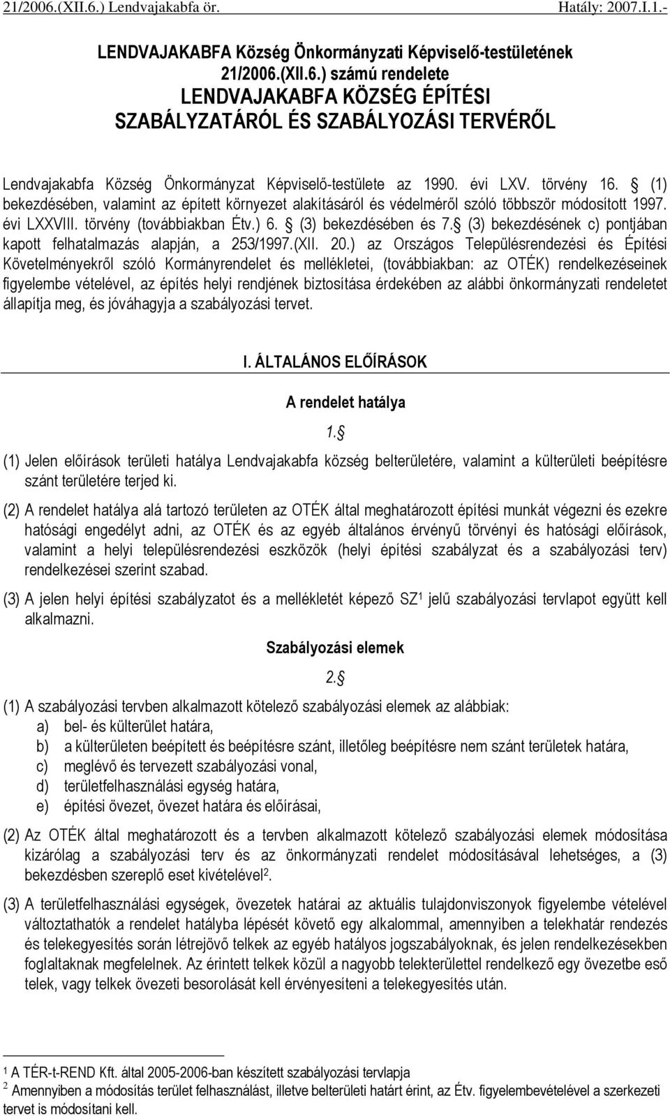 (1) bekezdésében, valamint az épített környezet alakításáról és védelmérıl szóló többször módosított 1997. évi LXXVIII. törvény (továbbiakban Étv.) 6. (3) bekezdésében és 7.