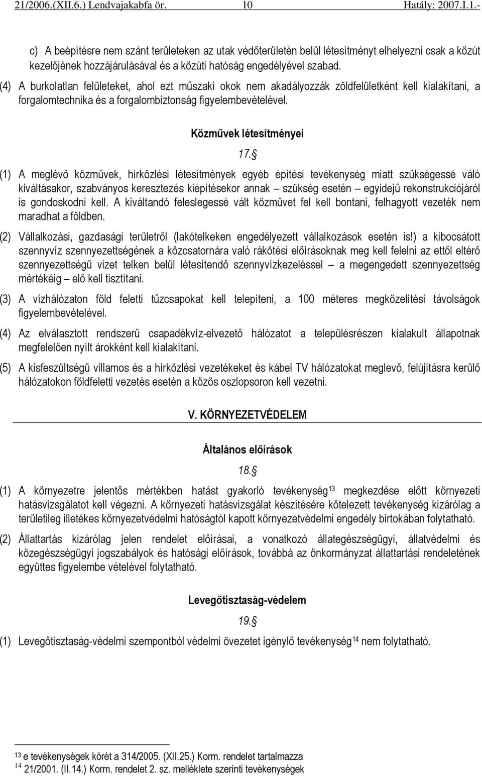 (1) A meglévı közmővek, hírközlési létesítmények egyéb építési tevékenység miatt szükségessé váló kiváltásakor, szabványos keresztezés kiépítésekor annak szükség esetén egyidejő rekonstrukciójáról is