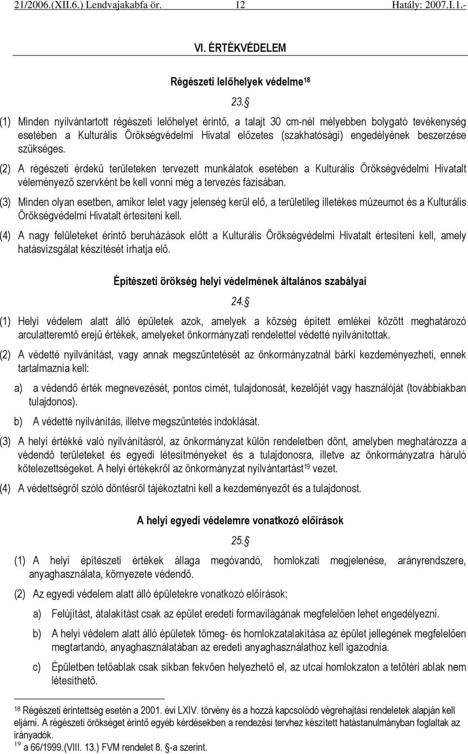 szükséges. (2) A régészeti érdekő területeken tervezett munkálatok esetében a Kulturális Örökségvédelmi Hivatalt véleményezı szervként be kell vonni még a tervezés fázisában.