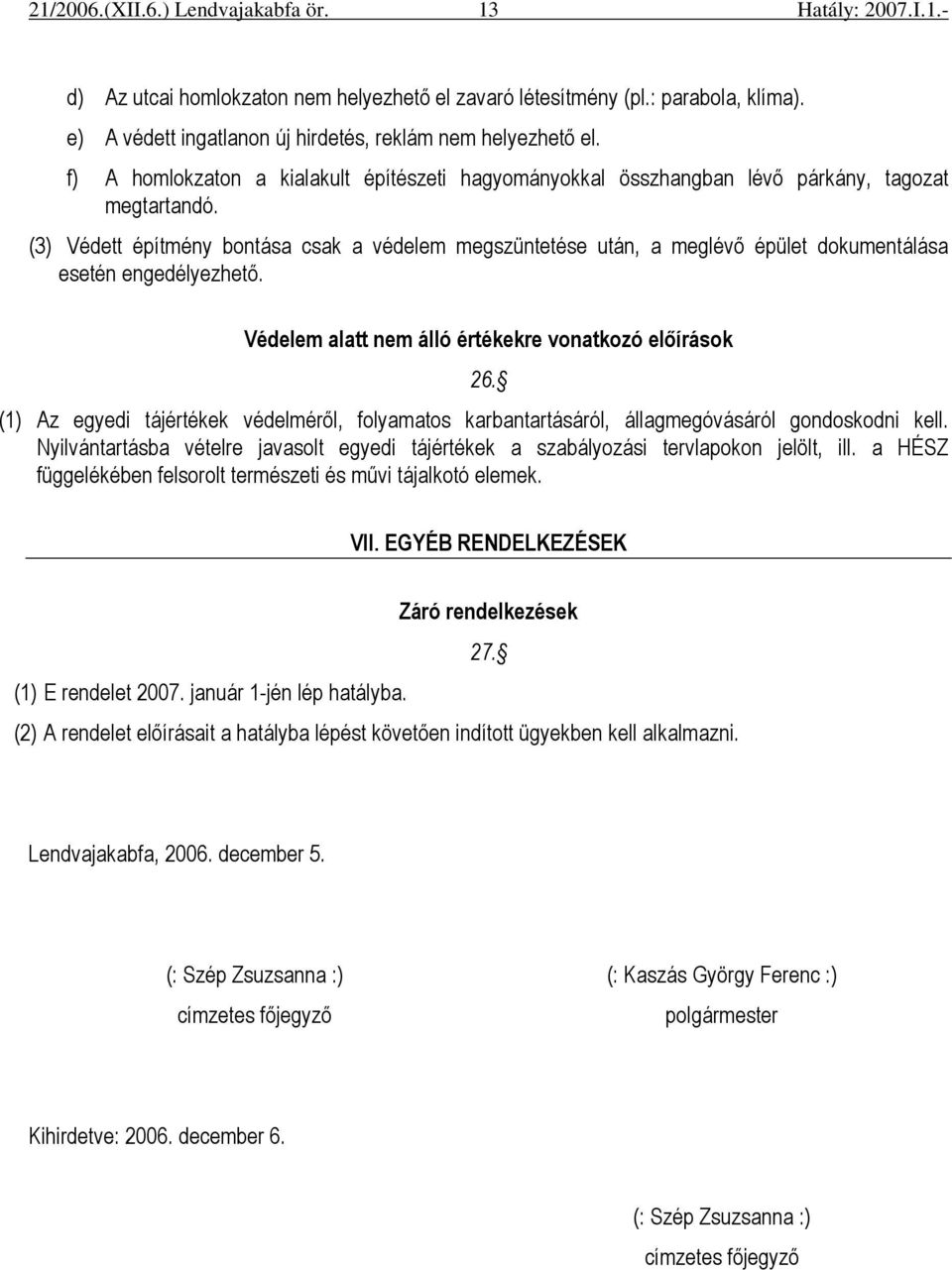 (3) Védett építmény bontása csak a védelem megszüntetése után, a meglévı épület dokumentálása esetén engedélyezhetı. Védelem alatt nem álló értékekre 26.