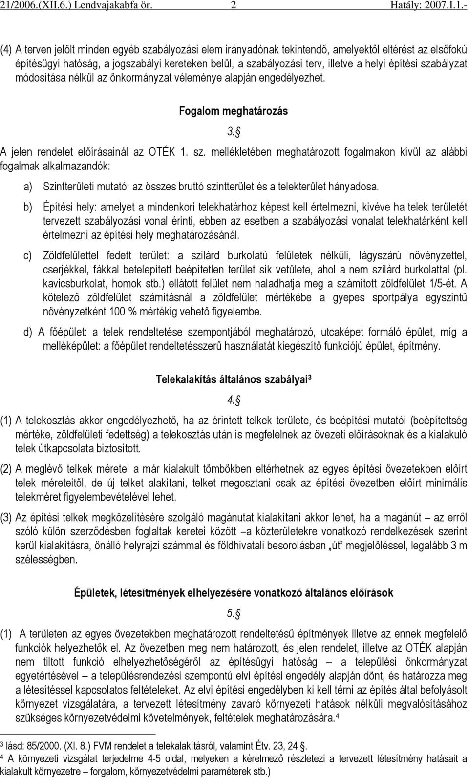b) Építési hely: amelyet a mindenkori telekhatárhoz képest kell értelmezni, kivéve ha telek területét tervezett szabályozási vonal érinti, ebben az esetben a szabályozási vonalat telekhatárként kell