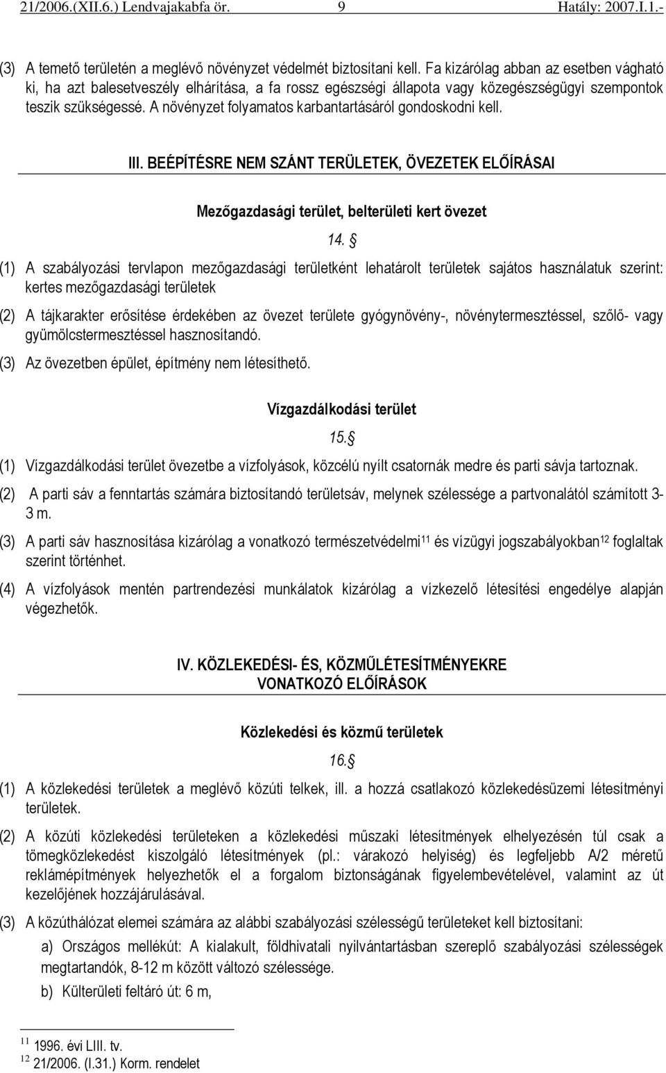 A növényzet folyamatos karbantartásáról gondoskodni kell. III. BEÉPÍTÉSRE NEM SZÁNT TERÜLETEK, ÖVEZETEK ELİÍRÁSAI Mezıgazdasági terület, belterületi kert övezet 14.