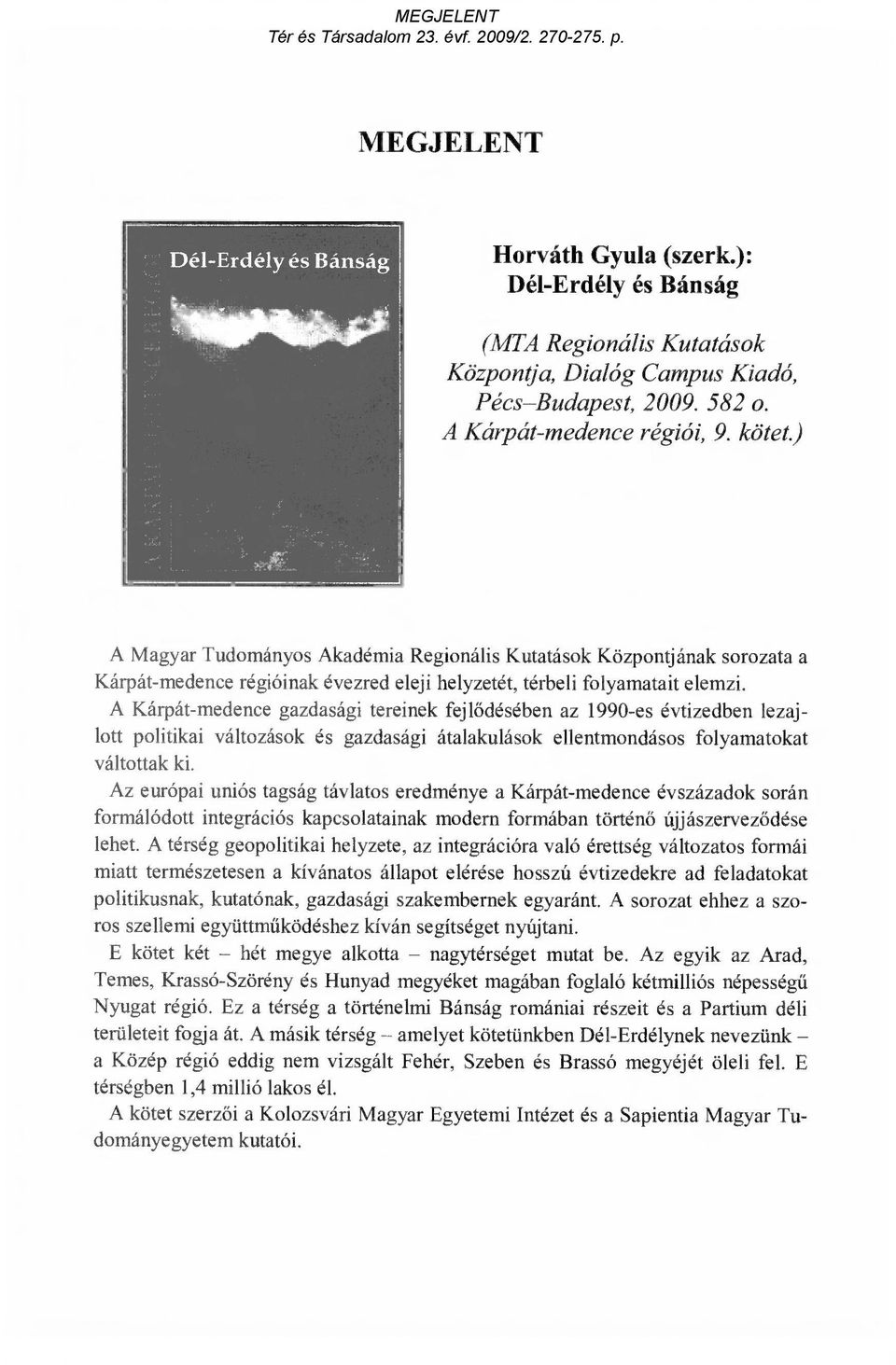 A Kárpát-medence gazdasági tereinek fejl ődésében az 1990-es évtizedben lezajlott politikai változások és gazdasági átalakulások ellentmondásos folyamatokat váltottak ki.