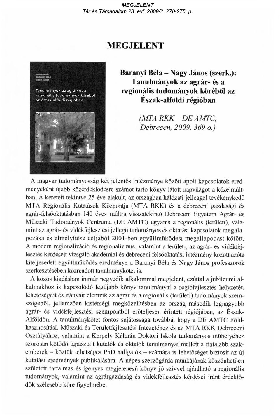 ) A magyar tudományosság két jelent ős intézménye között ápolt kapcsolatok eredményeként újabb közérdekl ődésre számot tartó könyv látott napvilágot a közelmúltban.