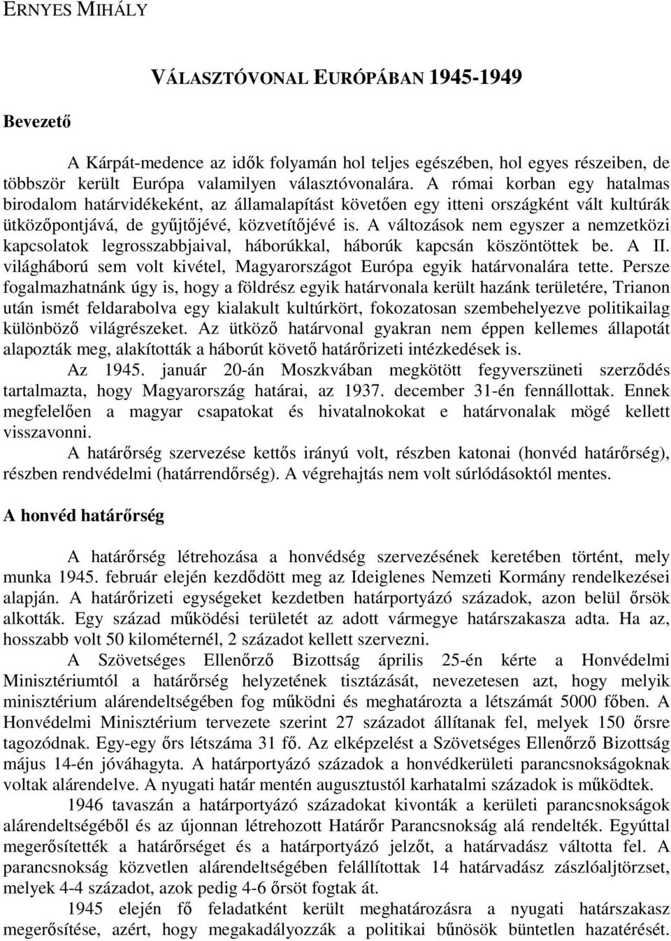 A változások nem egyszer a nemzetközi kapcsolatok legrosszabbjaival, háborúkkal, háborúk kapcsán köszöntöttek be. A II. világháború sem volt kivétel, Magyarországot Európa egyik határvonalára tette.