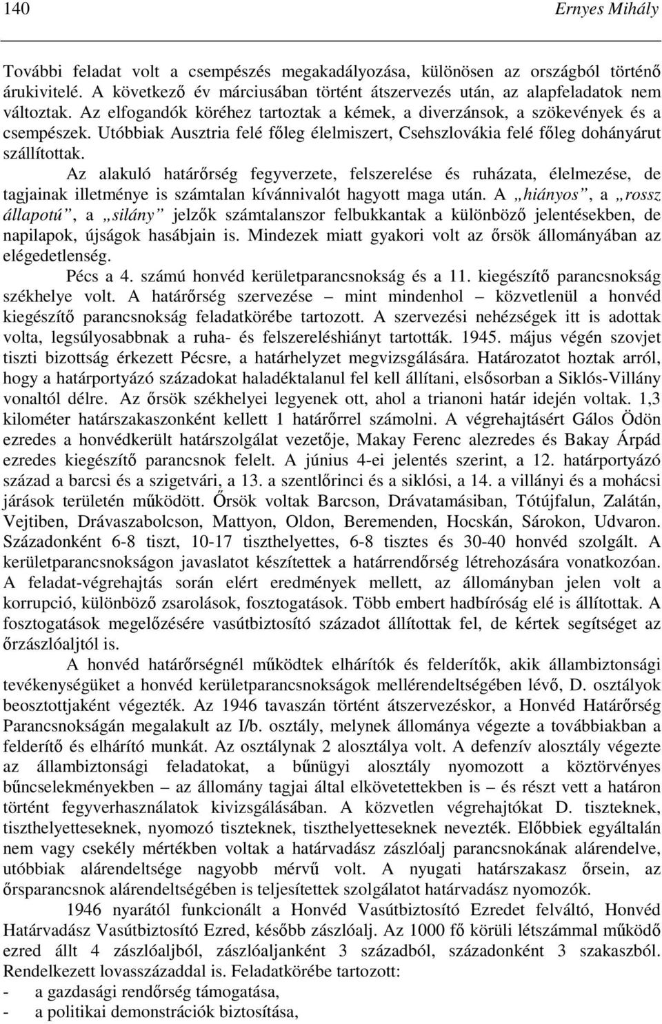 Az alakuló határırség fegyverzete, felszerelése és ruházata, élelmezése, de tagjainak illetménye is számtalan kívánnivalót hagyott maga után.