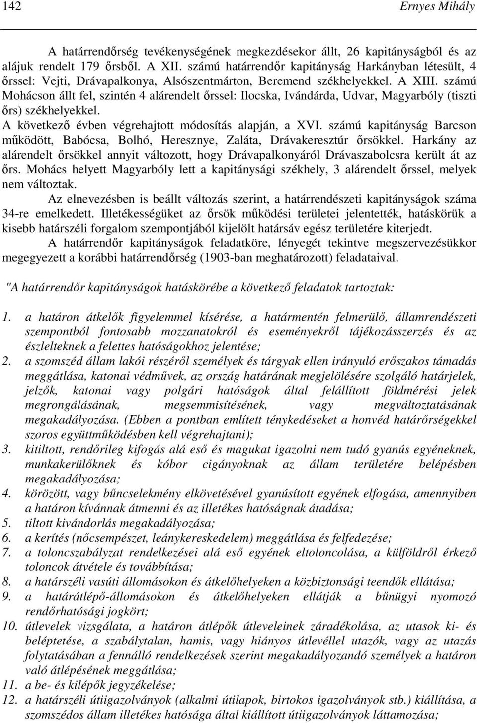 számú Mohácson állt fel, szintén 4 alárendelt ırssel: Ilocska, Ivándárda, Udvar, Magyarbóly (tiszti ırs) székhelyekkel. A következı évben végrehajtott módosítás alapján, a XVI.