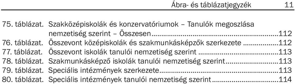 ..113 78. táblázat. Szakmunkásképzõ iskolák tanulói nemzetiség szerint...113 79. táblázat. Speciális intézmények szerkezete.