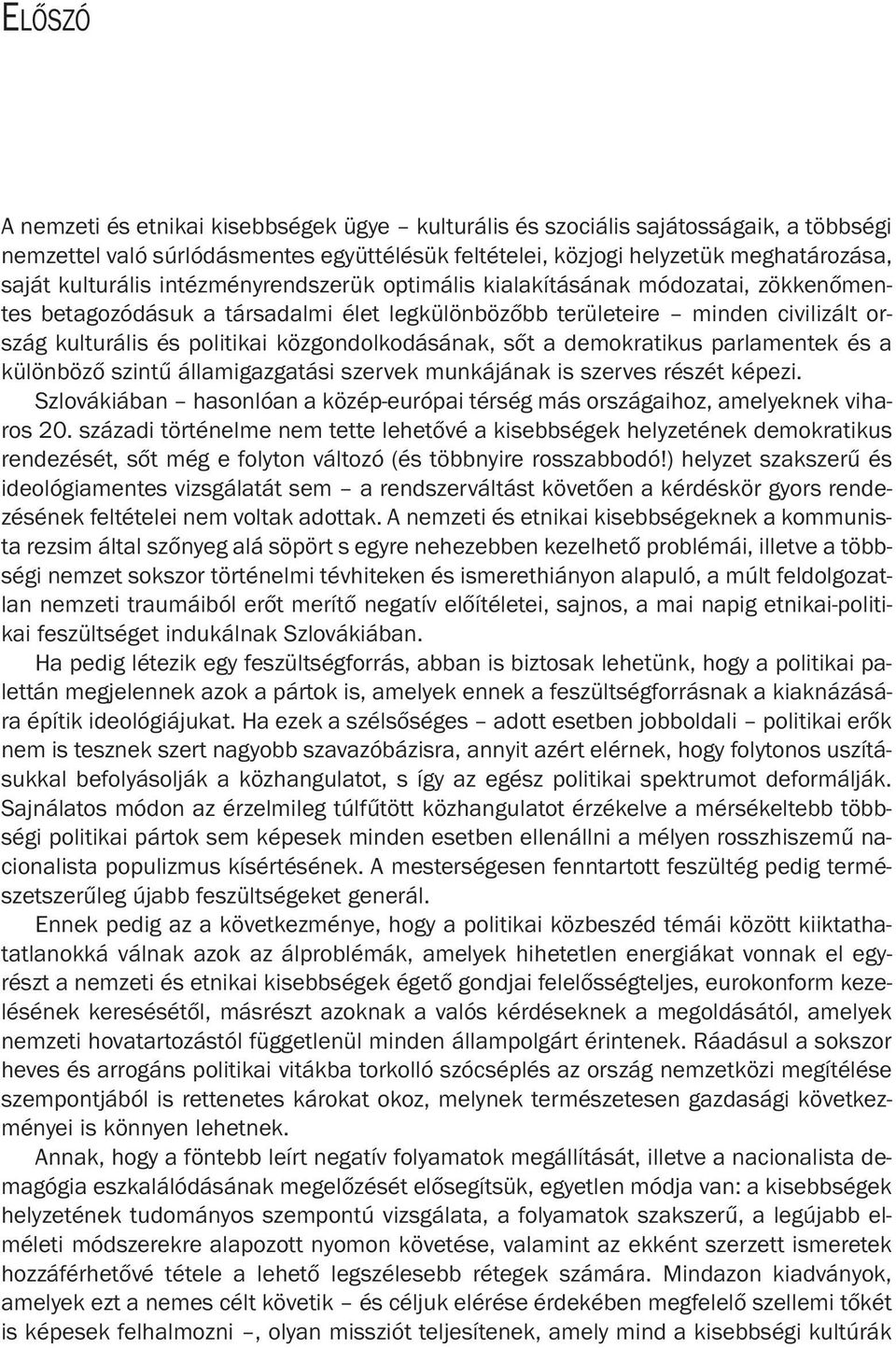sõt a demokratikus parlamentek és a különbözõ szintû államigazgatási szervek munkájának is szerves részét képezi. Szlovákiában hasonlóan a közép-európai térség más országaihoz, amelyeknek viharos 20.