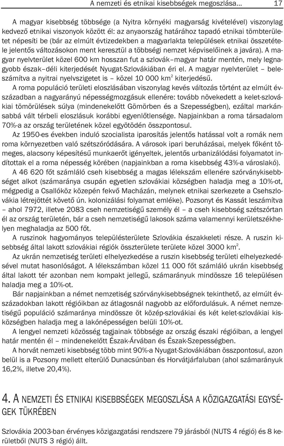 elmúlt évtizedekben a magyarlakta települések etnikai összetétele jelentõs változásokon ment keresztül a többségi nemzet képviselõinek a javára).
