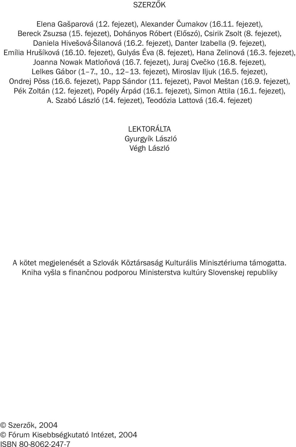 , 12 13. fejezet), Miroslav Iljuk (16.5. fejezet), Ondrej Pöss (16.6. fejezet), Papp Sándor (11. fejezet), Pavol Meštan (16.9. fejezet), Pék Zoltán (12. fejezet), Popély Árpád (16.1. fejezet), Simon Attila (16.
