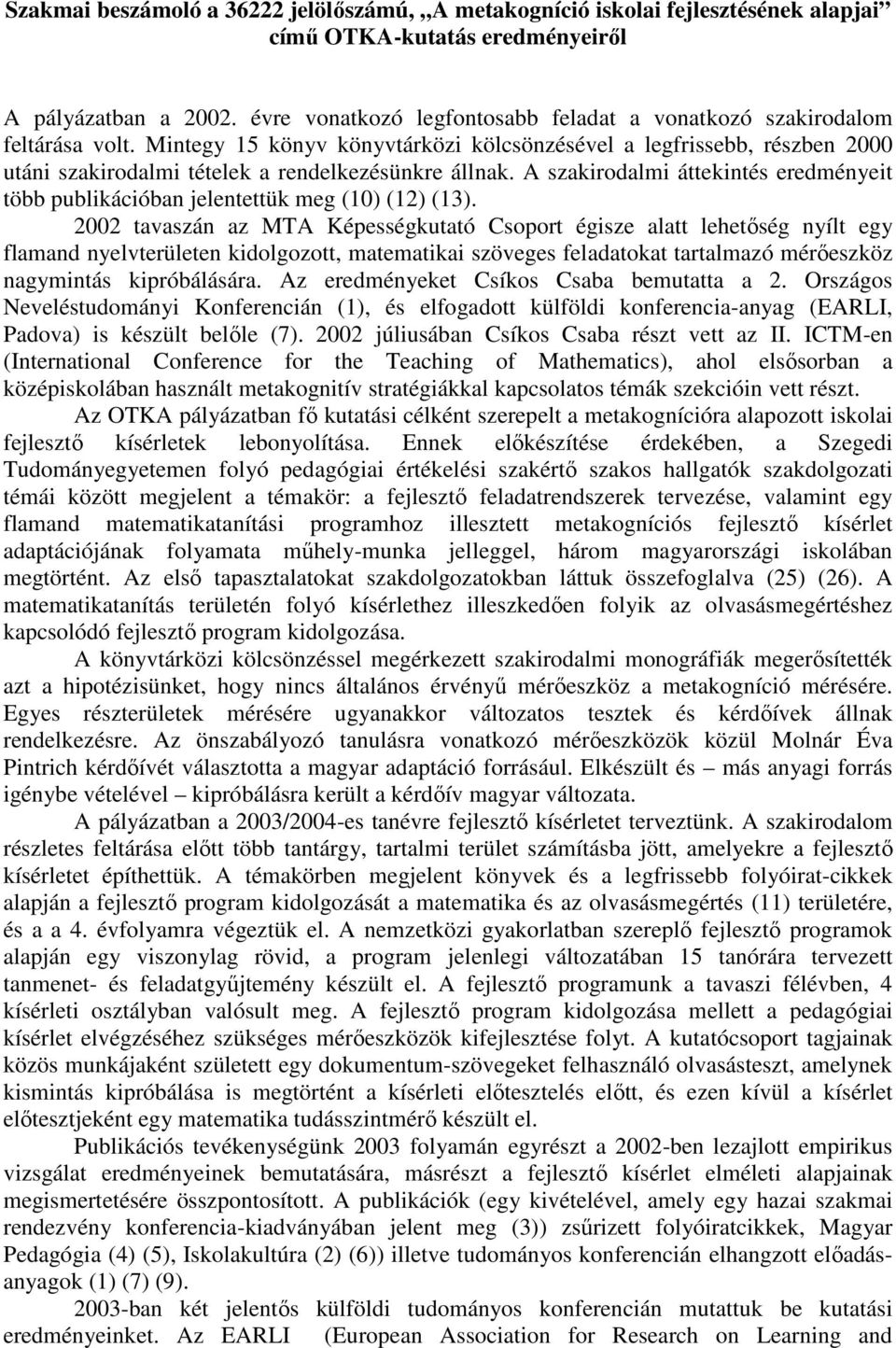 Mintegy 15 könyv könyvtárközi kölcsönzésével a legfrissebb, részben 2000 utáni szakirodalmi tételek a rendelkezésünkre állnak.