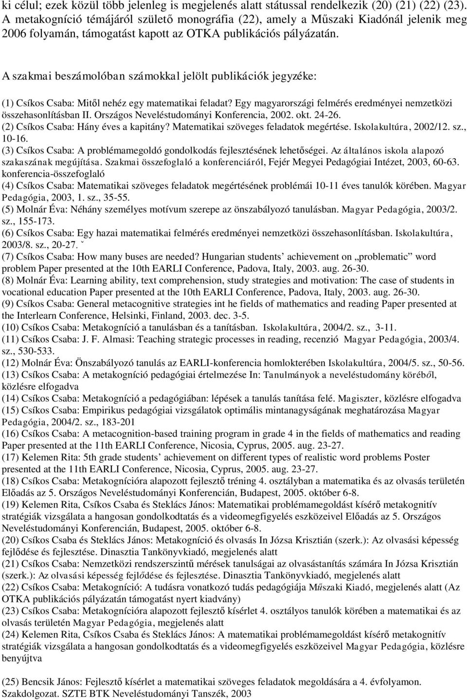 A szakmai beszámolóban számokkal jelölt publikációk jegyzéke: (1) Csíkos Csaba: Mitől nehéz egy matematikai feladat? Egy magyarországi felmérés eredményei nemzetközi összehasonlításban II.