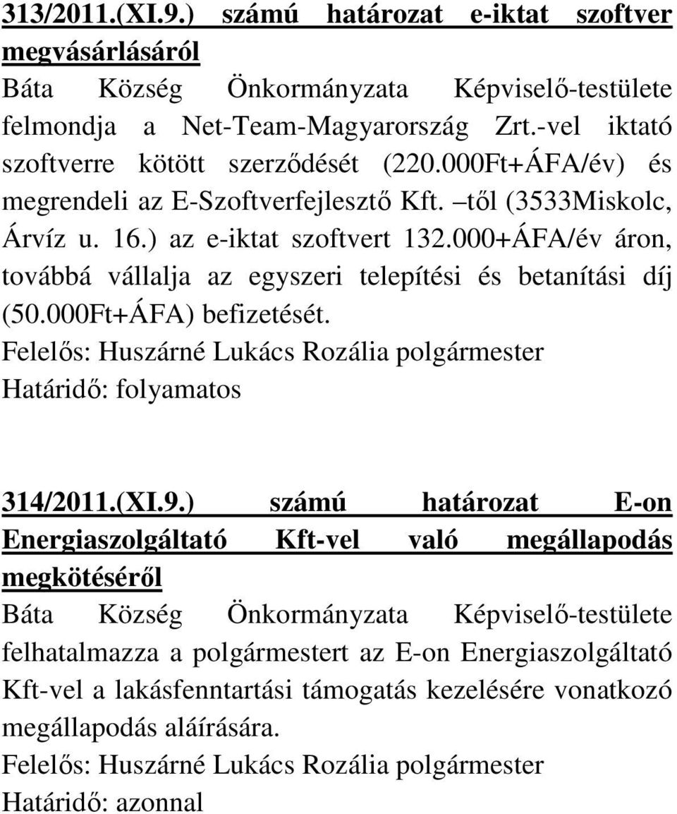 000+ÁFA/év áron, továbbá vállalja az egyszeri telepítési és betanítási díj (50.000Ft+ÁFA) befizetését. 314/2011.(XI.9.