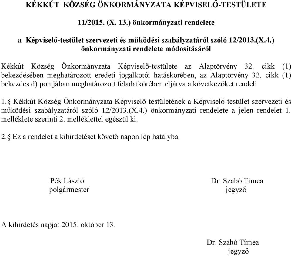 cikk (1) bekezdés d) pontjában meghatározott feladatkörében eljárva a következőket rendeli 1.